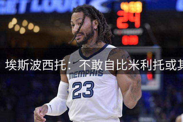 埃斯波西托：不敢自比米利托或其他伟大球星 巴斯托尼是领袖之一